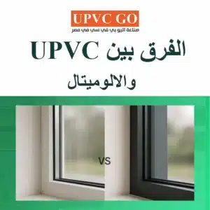 الدليل الشامل لفهم الفرق بين UPVC والالوميتال في مصر